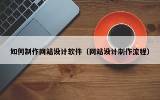 许昌如何制作网站设计软件（网站设计制作流程）